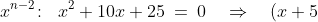 x^{n-2}\!:\;\;x^2 + 10x + 25 \:=\:0 \quad\Rightarrow\quad (x+5)(x+5) \:=\:0 \quad\Rightarrow\quad x \:=\:\text{-}5,\,\text{-}5